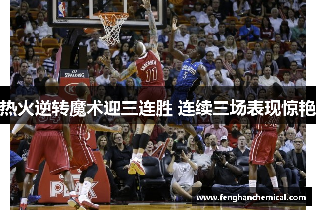 热火逆转魔术迎三连胜 连续三场表现惊艳