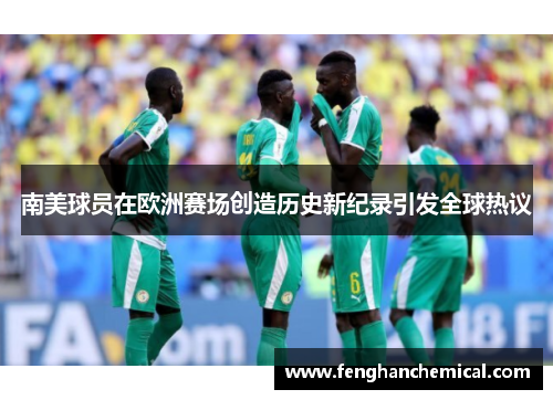 南美球员在欧洲赛场创造历史新纪录引发全球热议
