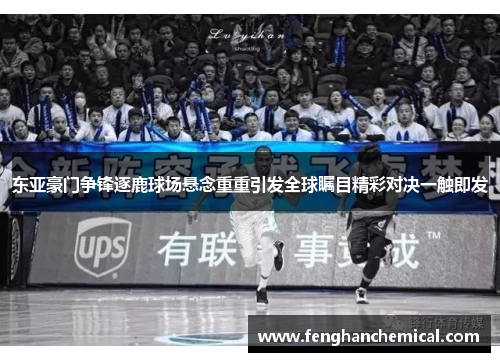 东亚豪门争锋逐鹿球场悬念重重引发全球瞩目精彩对决一触即发