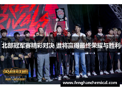 北部冠军赛精彩对决 谁将赢得最终荣耀与胜利